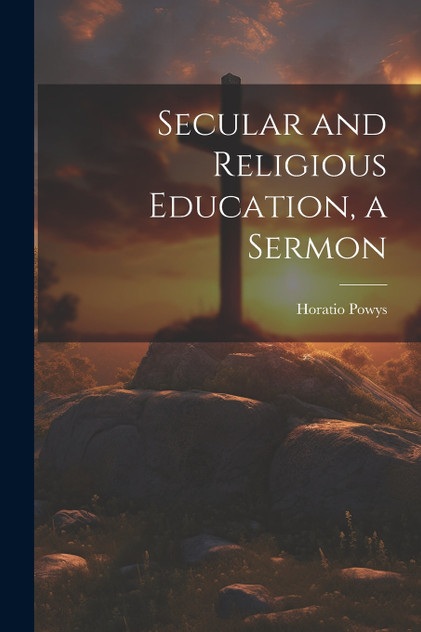 Secular and Religious Education, a Sermon Secular and Religious Education, a Sermon