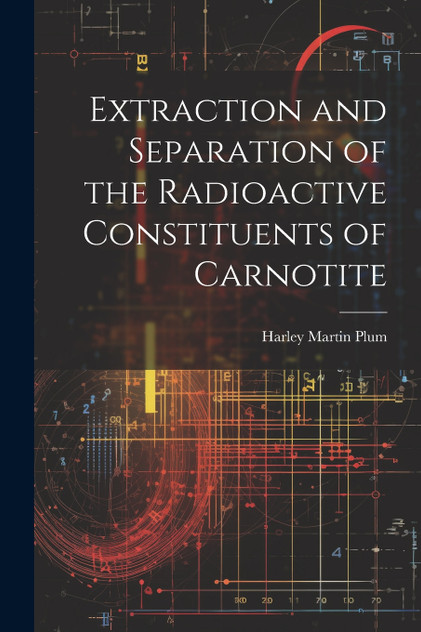 Extraction and Separation of the Radioactive Constituents of Carnotite Extraction and Separation of the Radioactive Constituents of Carnotite