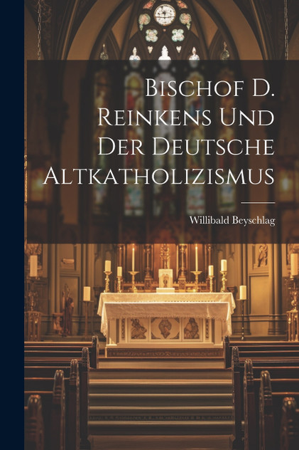 Bischof D. Reinkens Und Der Deutsche Altkatholizismus Bischof D. Reinkens Und Der Deutsche Altkatholizismus