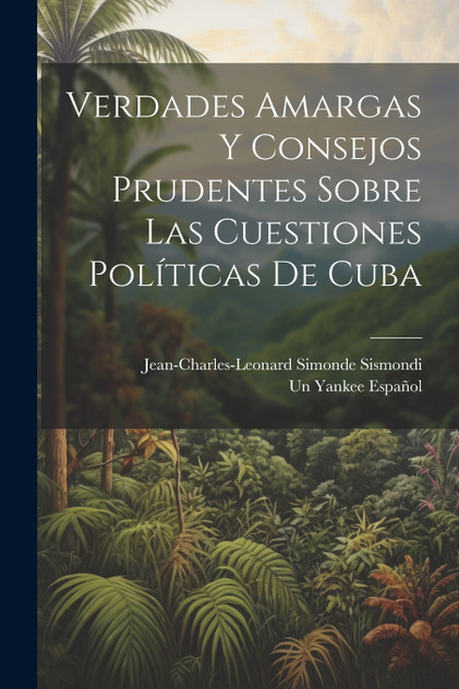 Verdades Amargas Y Consejos Prudentes Sobre Las Cuestiones Políticas De Cuba Verdades Amargas Y Consejos Prudentes Sobre Las Cuestiones Políticas De Cuba