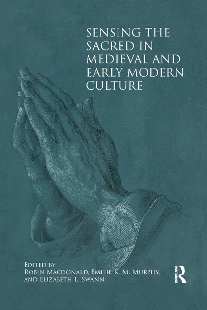 Sensing the Sacred in Medieval and Early Modern Culture Sensing the Sacred in Medieval and Early Modern Culture