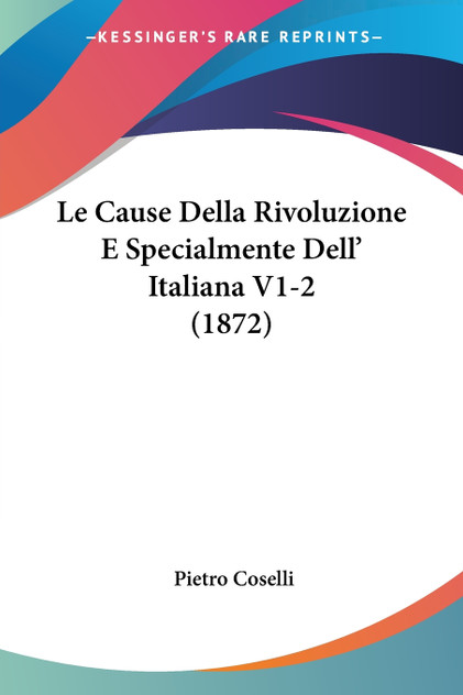 Le Cause Della Rivoluzione E Specialmente Dell' Italiana V1-2 (1872) Le Cause Della Rivoluzione E Specialmente Dell' Italiana V1-2 (1872)