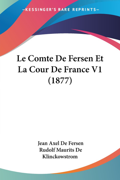 Le Comte De Fersen Et La Cour De France V1 (1877) Le Comte De Fersen Et La Cour De France V1 (1877)
