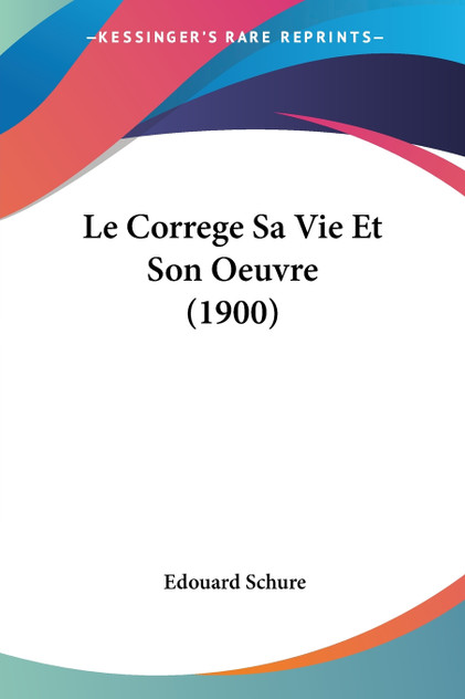 Le Correge Sa Vie Et Son Oeuvre (1900) Le Correge Sa Vie Et Son Oeuvre (1900)