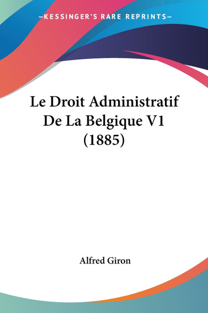 Le Droit Administratif De La Belgique V1 (1885) Le Droit Administratif De La Belgique V1 (1885)