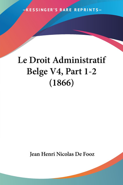 Le Droit Administratif Belge V4, Part 1-2 (1866) Le Droit Administratif Belge V4, Part 1-2 (1866)