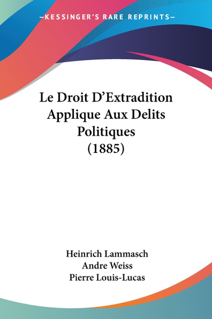 Le Droit D'Extradition Applique Aux Delits Politiques (1885) Le Droit D'Extradition Applique Aux Delits Politiques (1885)