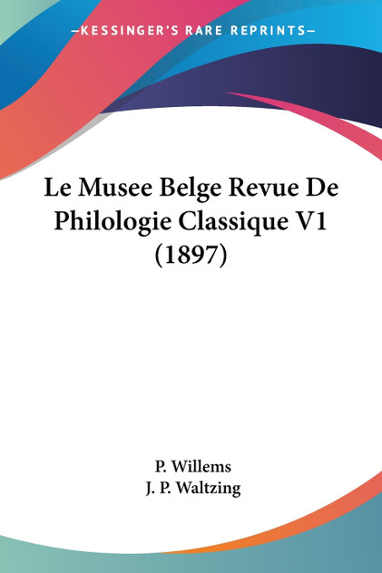Le Musee Belge Revue De Philologie Classique V1 (1897) Le Musee Belge Revue De Philologie Classique V1 (1897)