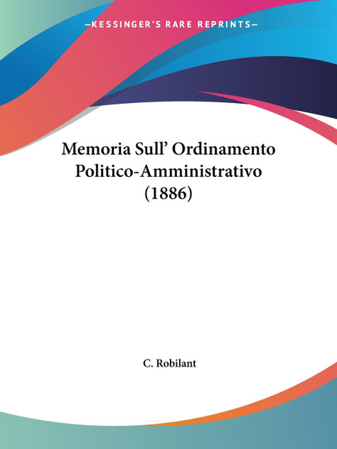 Memoria Sull' Ordinamento Politico-Amministrativo (1886) Memoria Sull' Ordinamento Politico-Amministrativo (1886)