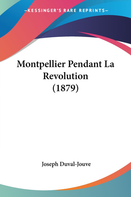Montpellier Pendant La Revolution (1879) Montpellier Pendant La Revolution (1879)