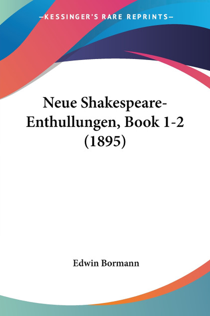 Neue Shakespeare-Enthullungen, Book 1-2 (1895) Neue Shakespeare-Enthullungen, Book 1-2 (1895)