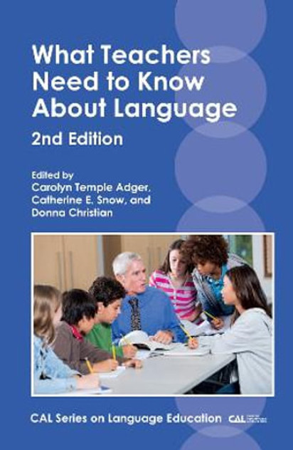 What Teachers Need to Know About Language What Teachers Need to Know About Language