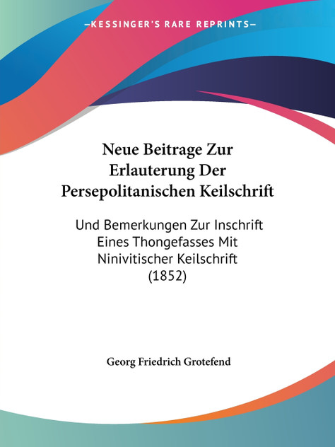Neue Beitrage Zur Erlauterung Der Persepolitanischen Keilschrift