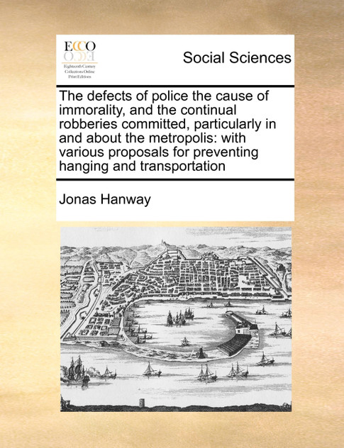 The defects of police the cause of immorality, and the continual robberies committed, particularly in and about the metropolis
