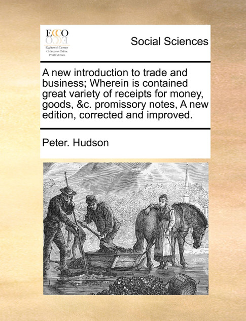 A new introduction to trade and business; Wherein is contained great variety of receipts for money, goods, &c. promissory notes, A new edition, corrected and improved. A new introduction to trade and business; Wherein is contained great variety of receipts for money, goods, &c. promissory notes, A new edition, corrected and improved.