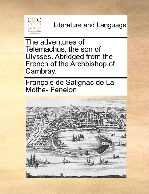 The adventures of Telemachus, the son of Ulysses. Abridged from the French of the Archbishop of Cambray. The adventures of Telemachus, the son of Ulysses. Abridged from the French of the Archbishop of Cambray.
