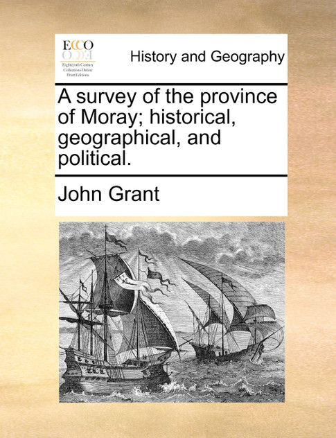 A survey of the province of Moray; historical, geographical, and political.