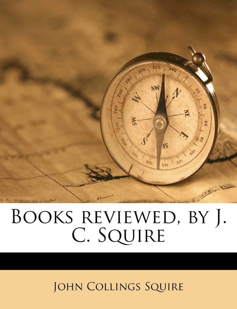 Books reviewed, by J. C. Squire Books reviewed, by J. C. Squire