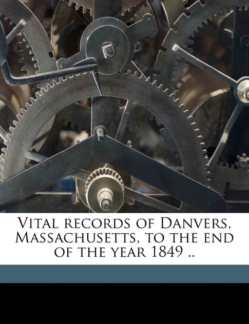 Vital Records of Danvers, Massachusetts, to the End of the Year 1849 .. Volume 6