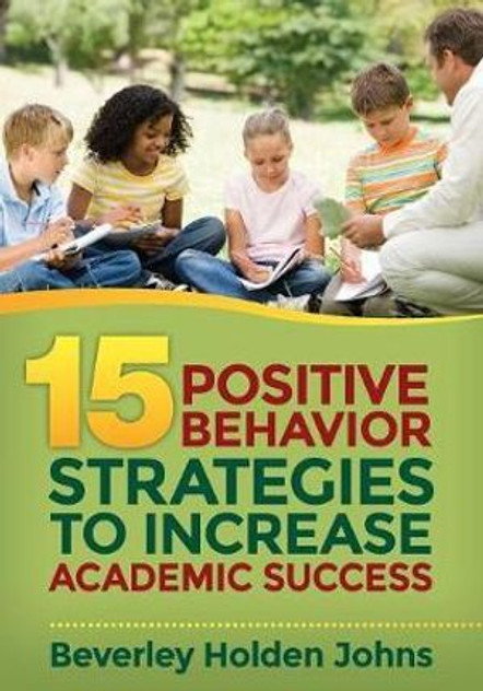 Fifteen Positive Behavior Strategies to Increase Academic Success Fifteen Positive Behavior Strategies to Increase Academic Success