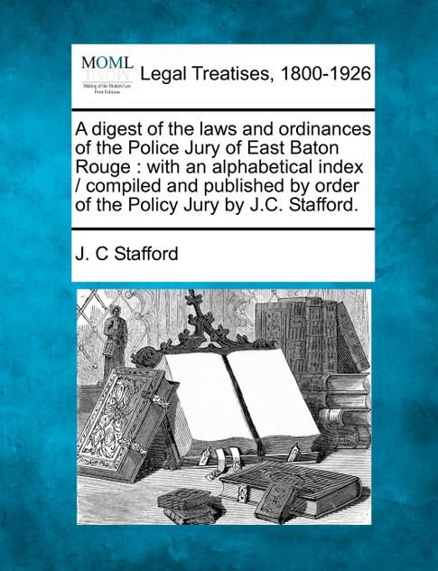 A digest of the laws and ordinances of the Police Jury of East Baton Rouge