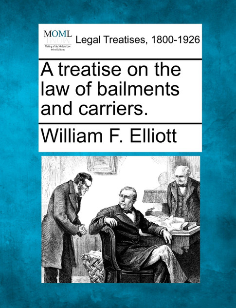 A treatise on the law of bailments and carriers. A treatise on the law of bailments and carriers.