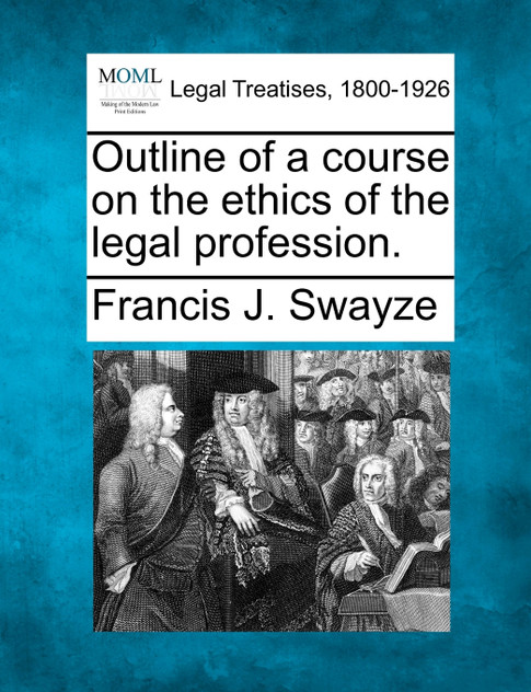 Outline of a course on the ethics of the legal profession. Outline of a course on the ethics of the legal profession.