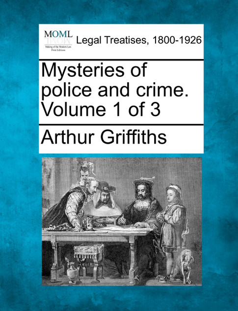 Mysteries of police and crime. Volume 1 of 3 Mysteries of police and crime. Volume 1 of 3