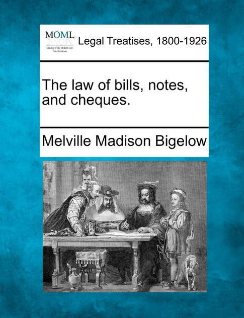 The law of bills, notes, and cheques.