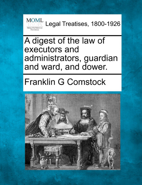 A digest of the law of executors and administrators, guardian and ward, and dower.