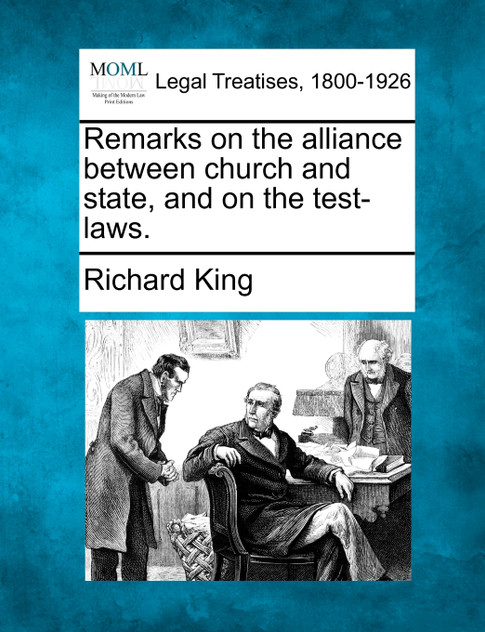Remarks on the alliance between church and state, and on the test-laws.