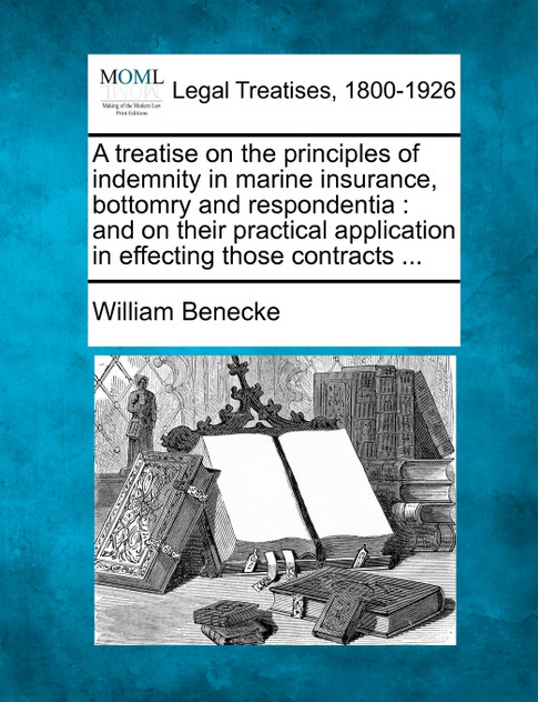 A treatise on the principles of indemnity in marine insurance, bottomry and respondentia