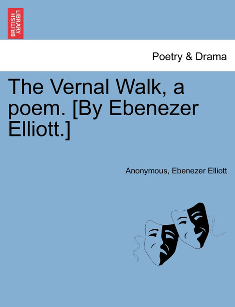 The Vernal Walk, a poem. [By Ebenezer Elliott.]