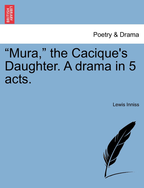 "Mura," the Cacique's Daughter. A drama in 5 acts.
