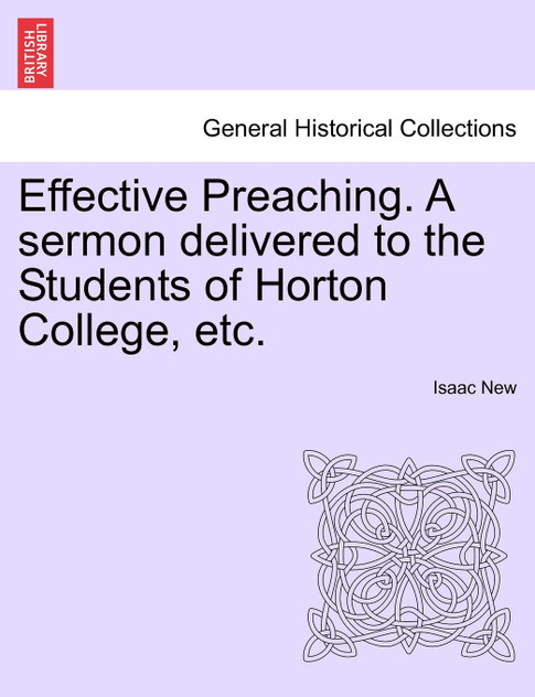 Effective Preaching. A sermon delivered to the Students of Horton College, etc.