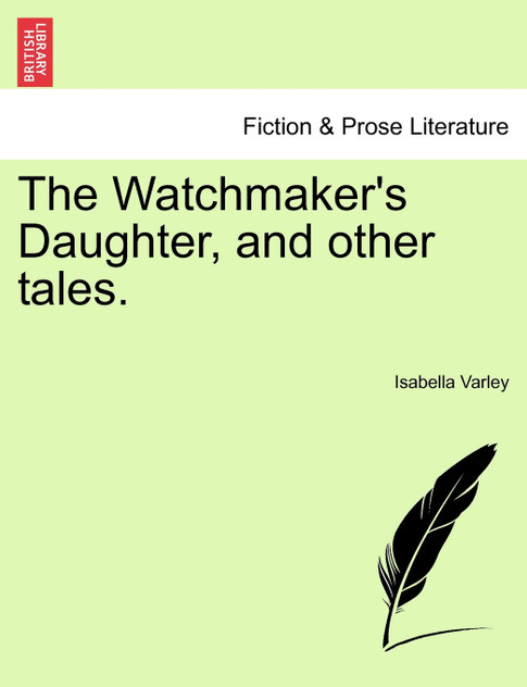 The Watchmaker's Daughter, and other tales. The Watchmaker's Daughter, and other tales.