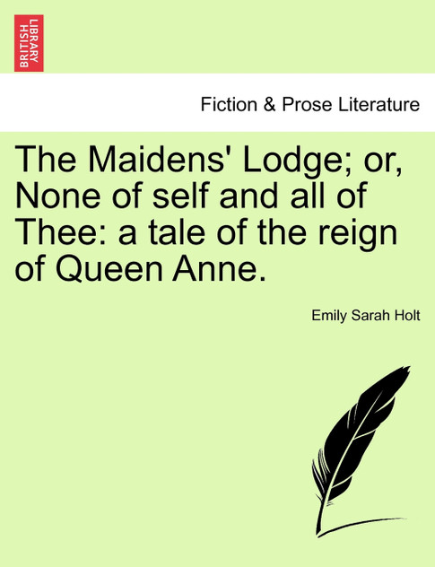 The Maidens' Lodge; or, None of self and all of Thee The Maidens' Lodge; or, None of self and all of Thee
