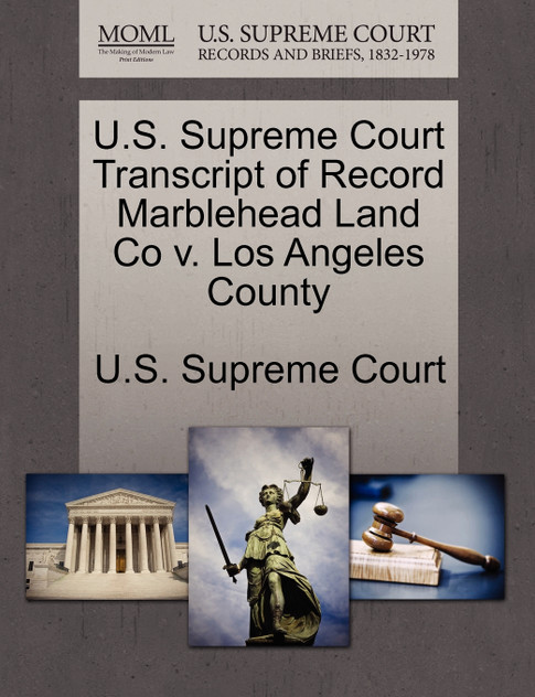 U.S. Supreme Court Transcript of Record Marblehead Land Co v. Los Angeles County U.S. Supreme Court Transcript of Record Marblehead Land Co v. Los Angeles County