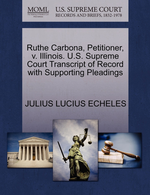 Ruthe Carbona, Petitioner, v. Illinois. U.S. Supreme Court Transcript of Record with Supporting Pleadings Ruthe Carbona, Petitioner, v. Illinois. U.S. Supreme Court Transcript of Record with Supporting Pleadings