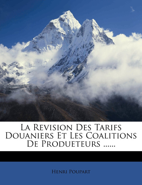 La Revision Des Tarifs Douaniers Et Les Coalitions De Produeteurs ...... La Revision Des Tarifs Douaniers Et Les Coalitions De Produeteurs ......