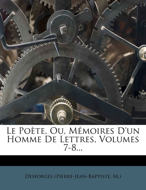 Le Poète, Ou, Mémoires D'un Homme De Lettres, Volumes 7-8... Le Poète, Ou, Mémoires D'un Homme De Lettres, Volumes 7-8...