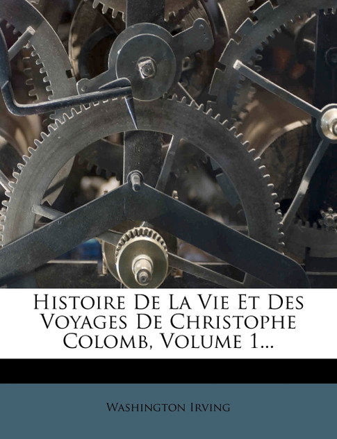 Histoire de La Vie Et Des Voyages de Christophe Colomb, Volume 1... Histoire de La Vie Et Des Voyages de Christophe Colomb, Volume 1...