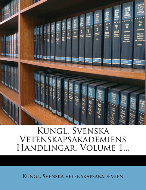 Kungl. Svenska Vetenskapsakademiens Handlingar, Volume 1... Kungl. Svenska Vetenskapsakademiens Handlingar, Volume 1...