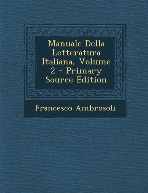 Manuale Della Letteratura Italiana, Volume 2 Manuale Della Letteratura Italiana, Volume 2