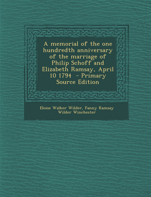 Memorial of the One Hundredth Anniversary of the Marriage of Philip Schoff and Elizabeth Ramsay, April 10 1794