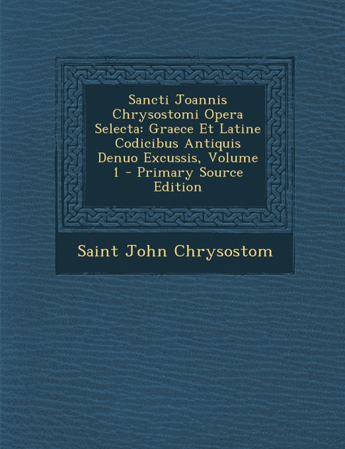 Sancti Joannis Chrysostomi Opera Selecta Sancti Joannis Chrysostomi Opera Selecta