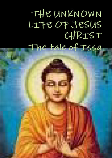 THE UNKNOWN LIFE OF JESUS CHRIST or The tale of Issa Nicolas Notovitch, THE UNKNOWN LIFE OF JESUS CHRIST or The tale of Issa Nicolas Notovitch,