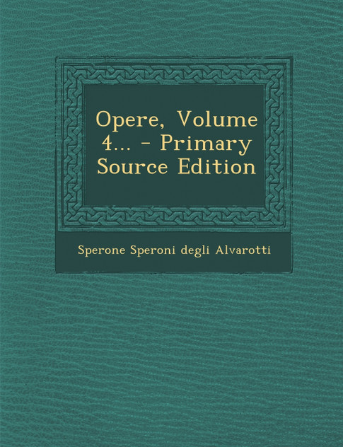 Opere, Volume 4... - Primary Source Edition