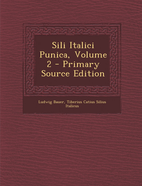Sili Italici Punica, Volume 2 - Primary Source Edition Sili Italici Punica, Volume 2 - Primary Source Edition