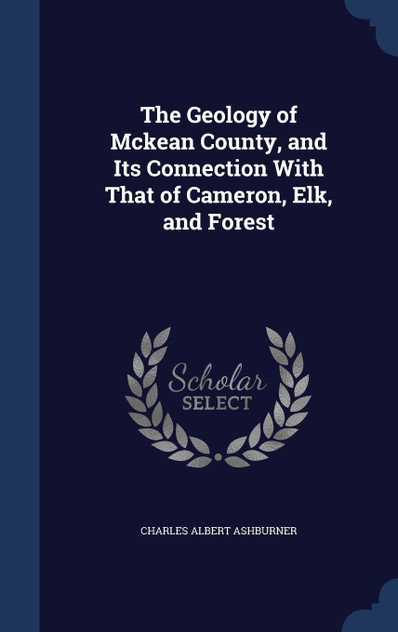 The Geology of Mckean County, and Its Connection With That of Cameron, Elk, and Forest